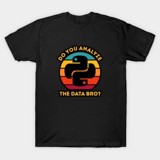 Do You Analyze the Data Bro? T-Shirt